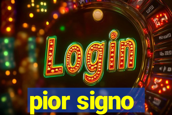 pior signo